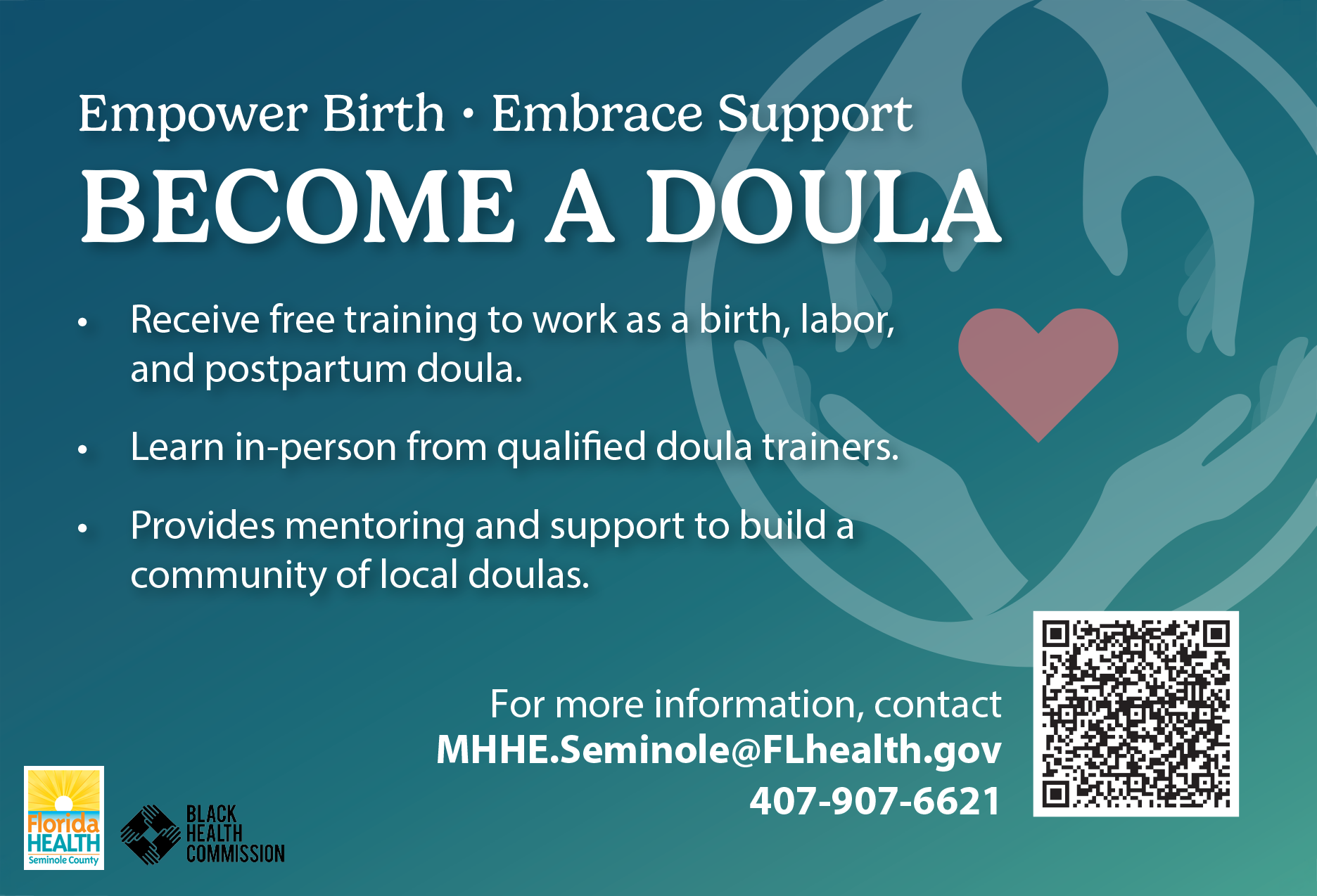 Empower Birth * Embrace Support Become A Doula *Receive free training to work as a birth, labor, and postpartum doula. *Learn in-person from qualified doula trainers. *Provides mentoring and support to build a community of local doulas. For more information, contact MHHE.Seminole@FLhealth.gov 407-907-6621